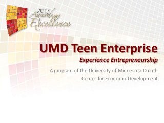 UMD Teen Enterprise
Experience Entrepreneurship
A program of the University of Minnesota Duluth
Center for Economic Development

 