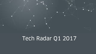 9 22.11.17
Tech Radar Q1 2017
 
