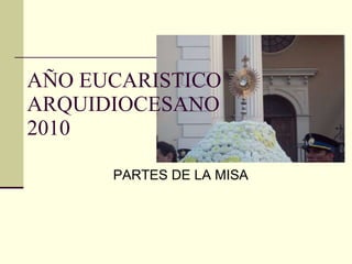 AÑO EUCARISTICO ARQUIDIOCESANO 2010 PARTES DE LA MISA 