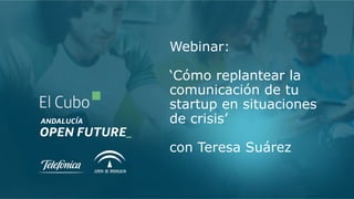 Webinar:
‘Cómo replantear la
comunicación de tu
startup en situaciones
de crisis’
con Teresa Suárez
 