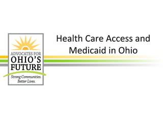 Health Care Access and
Medicaid in Ohio
 
