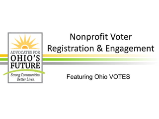 Nonprofit Voter 
Registration & Engagement 
Featuring Ohio VOTES 
 