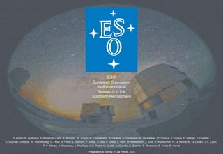 ESO
                                                                          European Organisation
                                                                            for Astronomical
                                                                            Research in the
                                                                          Southern Hemisphere




      P. Amico, R. Arsenault, D. Bonaccini-Calia, B. Buzzoni, M. Comin, R. Conzelmann, B. Delabre, R. Donaldson, M. Duchateau, P. Duhoux, C. Dupuy, E. Fedrigo, I. Guidolin,
R. Guzman Collazos, W. Hackenberg, G. Hess, N. Hubin, L. Jochum, P. Jolley, A. Jost, P. Jolley, L. Kern, M. Kiekebusch, J. Kolb, H. Kuntschner, P. La Penna, M. Le Louarn, J.-L. Lizon,
                                P.-Y. Madec, A. Manescau, J. Paufique, J.-F. Pirard, M. Quattri, J. Quentin, C. Soenke, S. Stroebele, S. Tordo, E. Vernet

                                                                       Preparation & Editing: P. La Penna, ESO
 