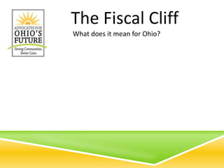 The Fiscal Cliff
What does it mean for Ohio?
 