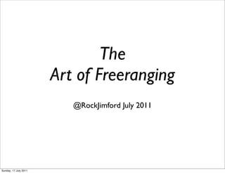 The
                       Art of Freeranging
                          @RockJimford July 2011




Sunday, 17 July 2011
 