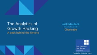 The Analytics of
Growth Hacking
A peek behind the kimono
Jack Mardack
Head of Growth
Chartcube
Thanks for the invite, Mark!
 