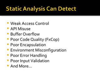 Weak Access Control API Misuse Buffer Overflow Poor Code Quality (FxCop) Poor Encapsulation Environment Misconfiguration Poor Error Handling Poor Input Validation And More… 