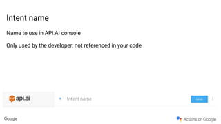 Intent name
Name to use in API.AI console
Only used by the developer, not referenced in your code
 
