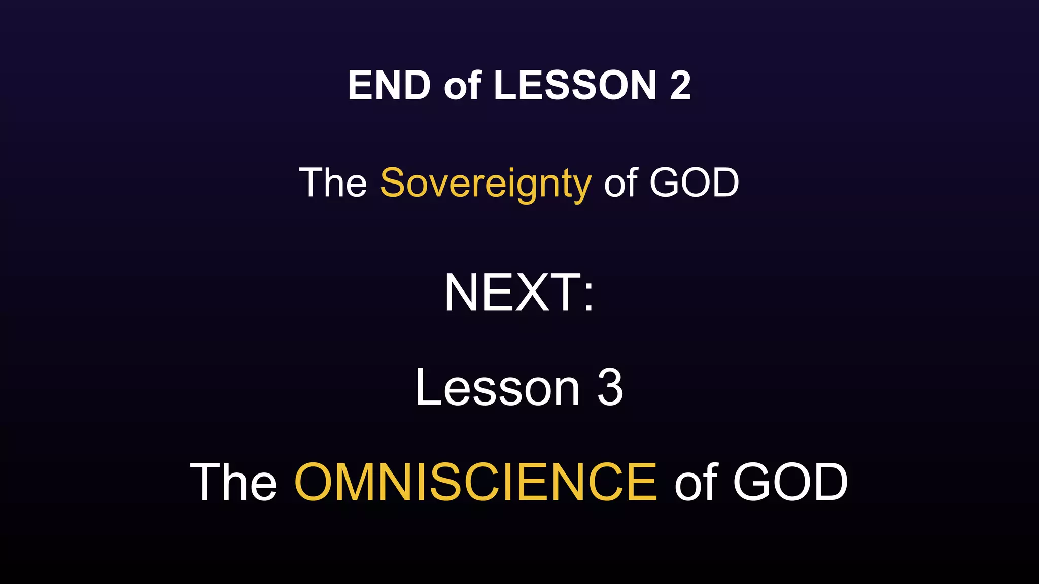 END of LESSON 2
The Sovereignty of GOD
NEXT:
Lesson 3
The OMNISCIENCE of GOD
 