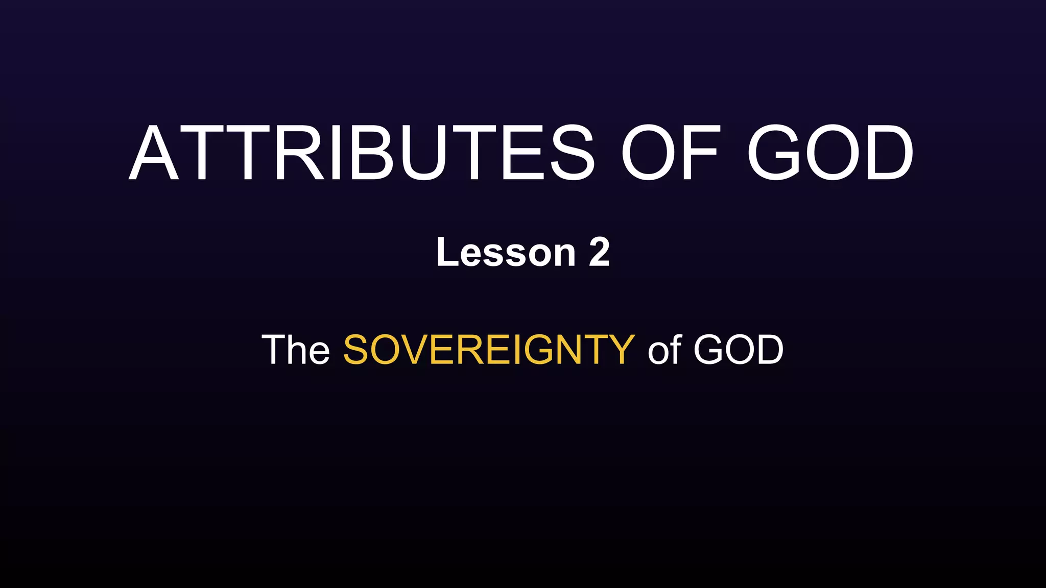 ATTRIBUTES OF GOD
Lesson 2
The SOVEREIGNTY of GOD
 
