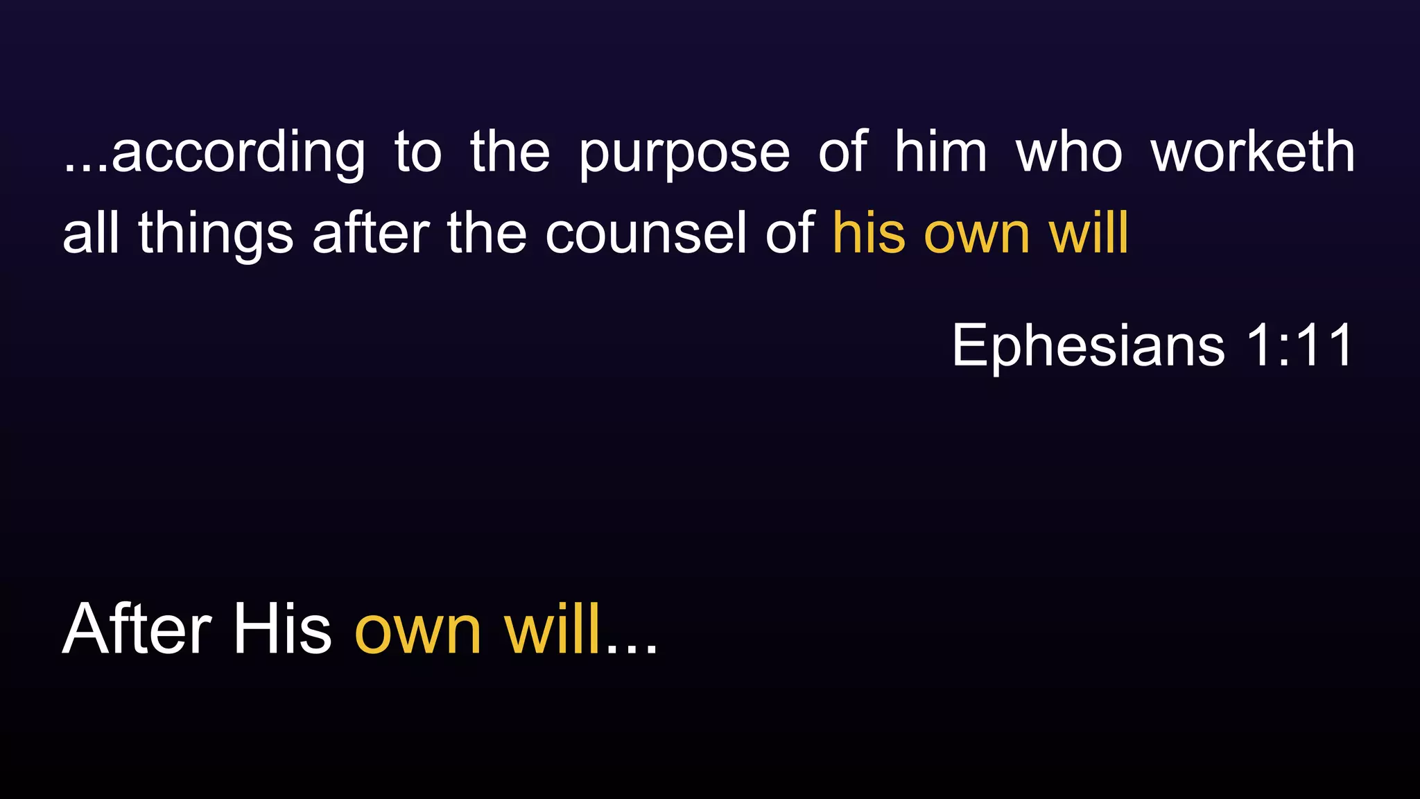 After His own will...
...according to the purpose of him who worketh
all things after the counsel of his own will
Ephesians 1:11
 