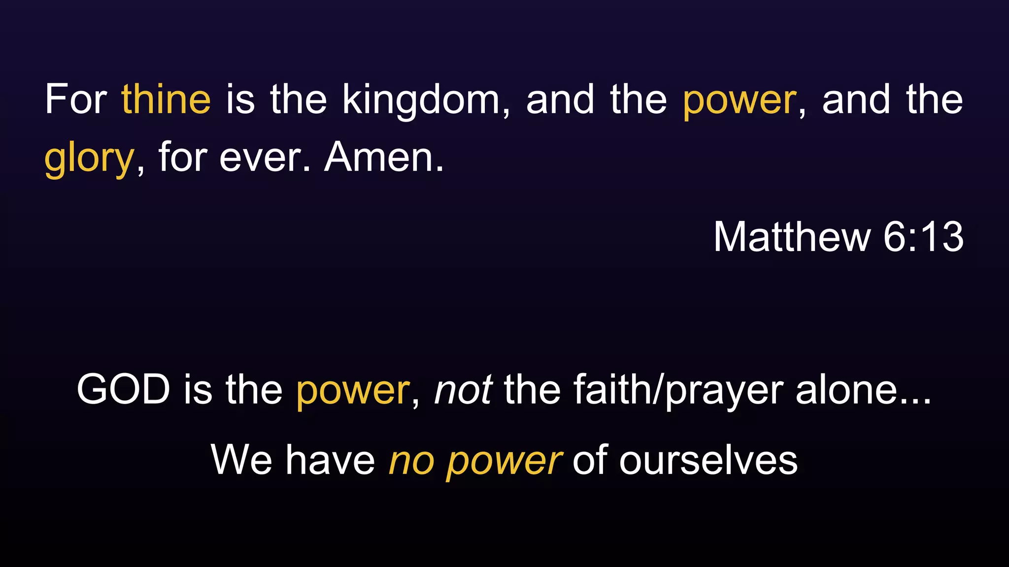 GOD is the power, not the faith/prayer alone...
For thine is the kingdom, and the power, and the
glory, for ever. Amen.
Matthew 6:13
We have no power of ourselves
 