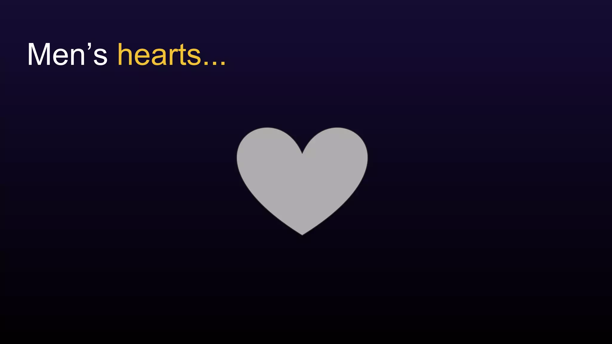 Men’s hearts...
 