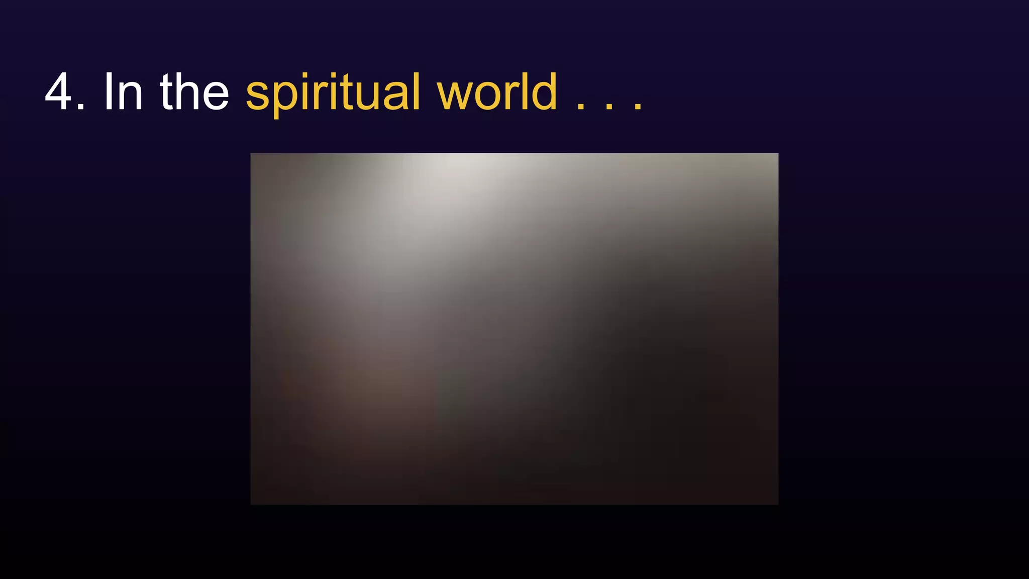 4. In the spiritual world . . .
 