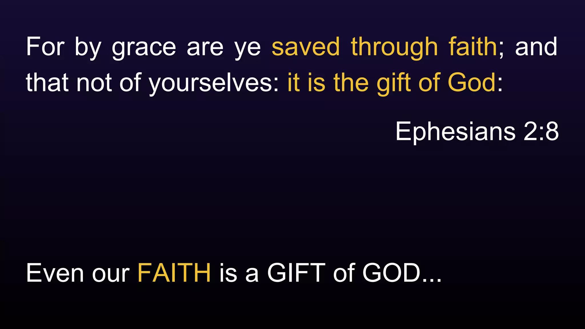Even our FAITH is a GIFT of GOD...
For by grace are ye saved through faith; and
that not of yourselves: it is the gift of God:
Ephesians 2:8
 