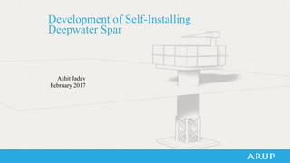 Development of Self-Installing
Deepwater Spar
Ashit Jadav
February 2017
 