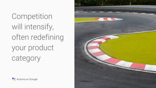 Competition
will intensify,
often redefining
your product
category
 