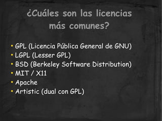 ¿Cuáles son las licencias
          más comunes?

  GPL (Licencia Pública General de GNU)
●


  LGPL (Lesser GPL)
●


  BS...