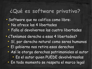 ¿Qué es software privativo?
    Software que no califica como libre:
●


      No ofrece las 4 libertades
    ●


      Fa...