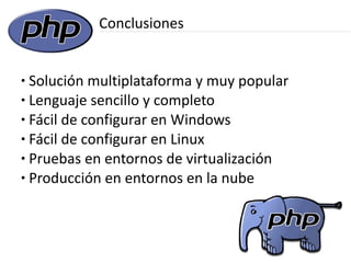 Conclusiones


● Solución multiplataforma y muy popular
● Lenguaje sencillo y completo

● Fácil de configurar en Windows

● Fácil de configurar en Linux

● Pruebas en entornos de virtualización

● Producción en entornos en la nube
 