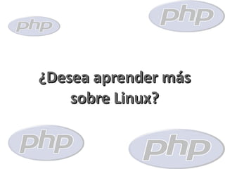 ¿Desea aprender más
    sobre Linux?
 