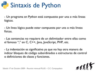 Sintaxis de Python
 - Un programa en Python está compuesto por una o más lineas
 lógicas.

 - Un linea lógica puede estar ...