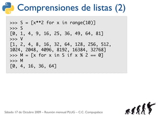 Comprensiones de listas (2)
   >>> S = [x**2 for x in range(10)]
   >>> S
   [0, 1, 4, 9, 16, 25, 36, 49, 64, 81]
   >>> V...