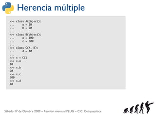 Herencia múltiple
   >>>   class A(object):
   ...       a = 10
   ...       b = 20
   ...
   >>>   class B(object):
   .....
