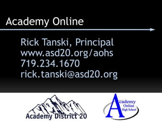 Academy Online
Rick Tanski, Principal
www.asd20.org/aohs
719.234.1670
rick.tanski@asd20.org

 