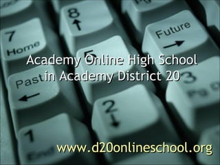 Academy Online High School in Academy District 20 www.d20onlineschool.org 