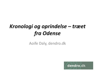 Kronologi og oprindelse – træet
fra Odense
Aoife Daly, dendro.dk
 
