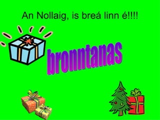 An Nollaig, is breá linn é!!!! bronntanas 