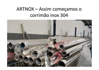 ARTNOX – Assim começamos o
corrimão inox 304
 