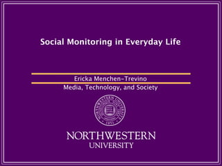 Social Monitoring in Everyday Life



        Ericka Menchen-Trevino
     Media, Technology, and Society
 