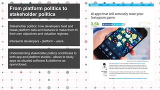 From platform politics to
stakeholder politics
Stakeholder politics: how developers twist and
tweak platform data and feat...