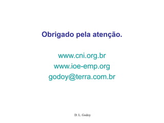 D. L. Godoy
Obrigado pela atenção.
www.cni.org.br
www.ioe-emp.org
godoy@terra.com.br
 