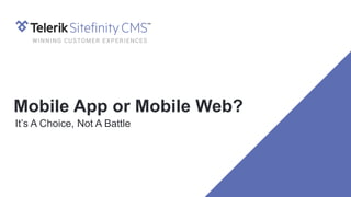 Mobile App or Mobile Web?
It’s A Choice, Not A Battle
 