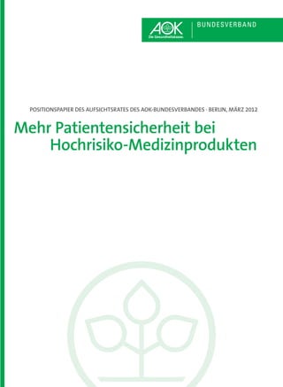 POSITIONSPAPIER DES AUFSICHTSRATES DES AOK-BUNDESVERBANDES · BERLIN, MÄRZ 2012


Mehr Patientensicherheit bei
    Hochrisiko-Medizinprodukten
 