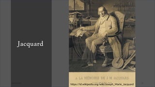 03/26/2025 12
Jacquard
https://id.wikipedia.org/wiki/Joseph_Marie_Jacquard
 