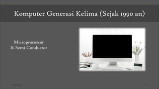 03/26/2025 27
Komputer Generasi Kelima (Sejak 1990 an)
Microprocessor
& Semi Conductor
 