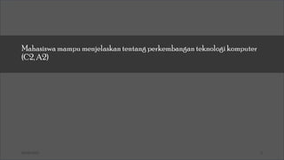 03/26/2025 3
Sub-CPMK
Mahasiswa mampu menjelaskan tentang perkembangan teknologi komputer
(C2, A2)
 