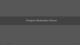 03/26/2025 30
Jenis Komputer
Komputer Berdasarkan Data yang Diolah
Komputer Berdasarkan Ukuran
• Komputer Berdasarkan Kegunaan
 