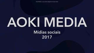 Aoki Media: a sua vitrine digital em boas mãos
AOKI MEDIA
Mídias sociais
2017
 