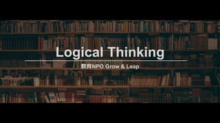 Logical Thinking
教育NPO Grow & Leap
1
 
