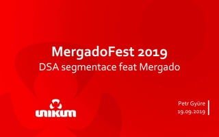 Petr Gyüre
19.09.2019
MergadoFest 2019
DSA segmentace feat Mergado
 