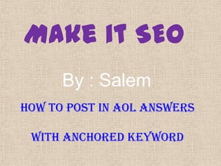 Make it SEO By : Salem How to post in Aol answers with anchored Keyword 