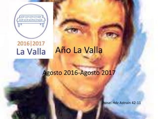 Año La Valla
Agosto 2016-Agosto 2017
Jhosel Hdz Astrain 42-11
 