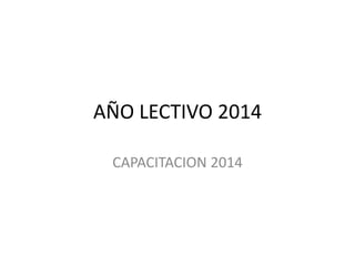 AÑO LECTIVO 2014
CAPACITACION 2014

 