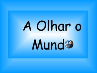 A Olhar o Mund 