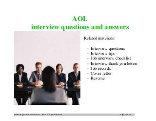 interview questions and answers – pdf file for free download Page 1 of 10
AOL
interview questions and answers
Related materials:
- Interview questions
- Interview tips
- Job interview checklist
- Interview thank you letters
- Job records
- Cover letter
- Resume
 
